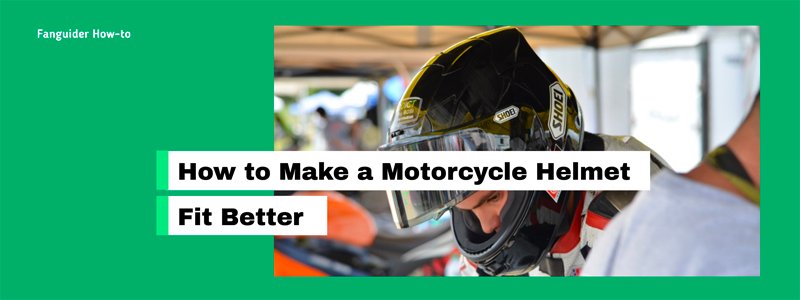learn to Make a Motorcycle Helmet Fit Better