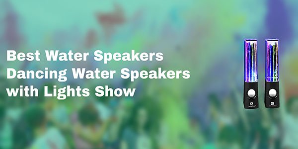 Best Water Speakers 2019 – Dancing Water Speakers with Lights Show